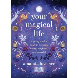 Your Magical Life: A Young Witch's Guide to Becoming Happy, Confident, and Power